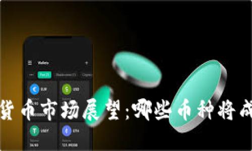 2023年加密货币市场展望：哪些币种将成为投资热点？