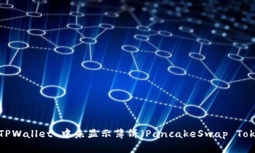 如何解决 TPWallet 中未显示薄饼（PancakeSwap Token）的问题