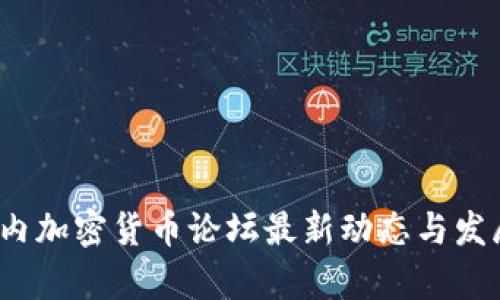 2023年国内加密货币论坛最新动态与发展趋势分析