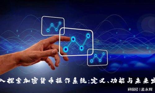 深入探索加密货币操作系统：定义、功能与未来发展