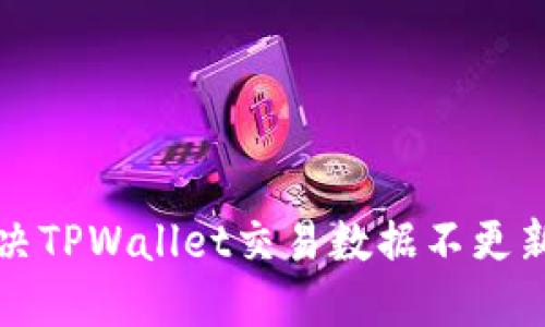 如何解决TPWallet交易数据不更新的问题